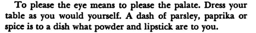 Excerpt reads, "To please the eye means to please the palate. Dress your table as you would yourself. A dash of parsley, paprika or spice is to a dish what powder and lipstick are to you."